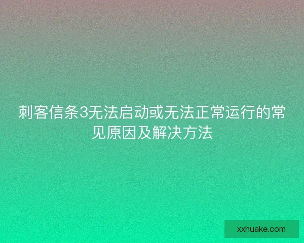 刺客信条3无法启动或无法正常运行的常见原因及解决方法