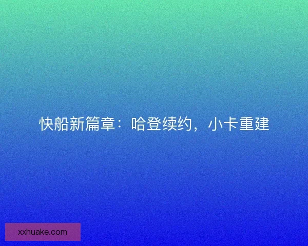 快船新篇章：哈登续约，小卡重建